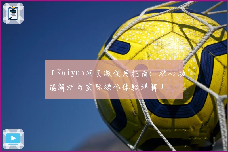「Kaiyun网页版使用指南：核心功能解析与实际操作体验详解」